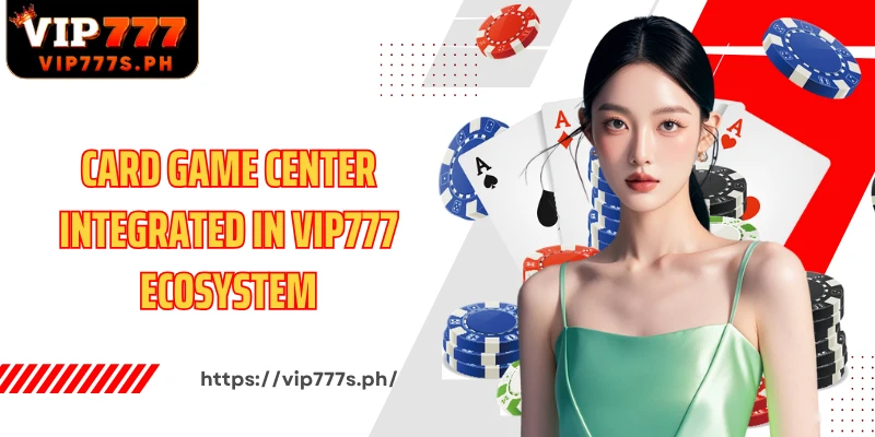 Card game center integrated in VIP777 ecosystem