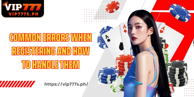 Common errors when registering and how to handle them