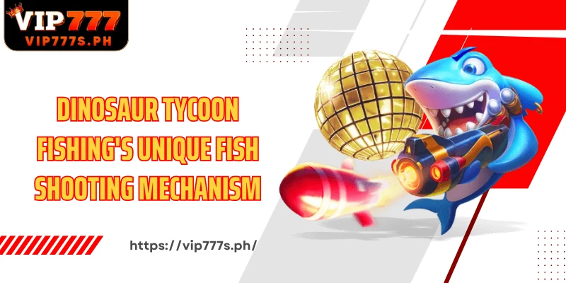 Dinosaur Tycoon Fishing's unique fish shooting mechanism