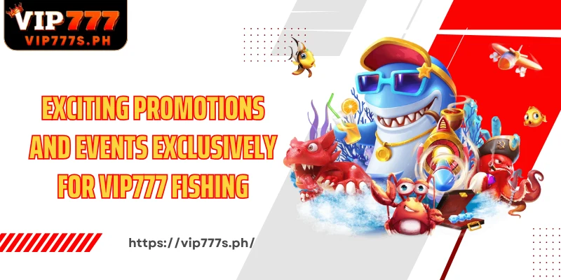 Exciting promotions and events exclusively for VIP777 Fishing