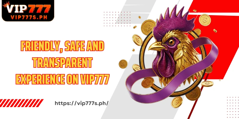 Friendly, safe and transparent experience on VIP777