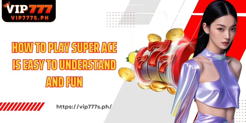 How to play Super Ace is easy to understand and fun