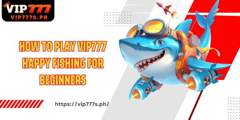 How to play VIP777 Happy Fishing for beginners
