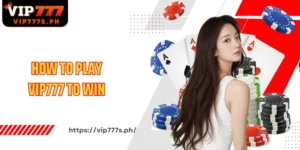 How To Play VIP777 To Win Effective And Easy Playing Guide For Newbies
