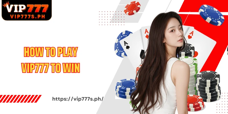 How To Play VIP777 To Win Effective And Easy Playing Guide For Newbies