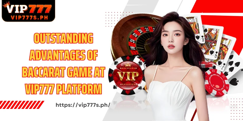 Outstanding advantages of Baccarat game at VIP777 platform