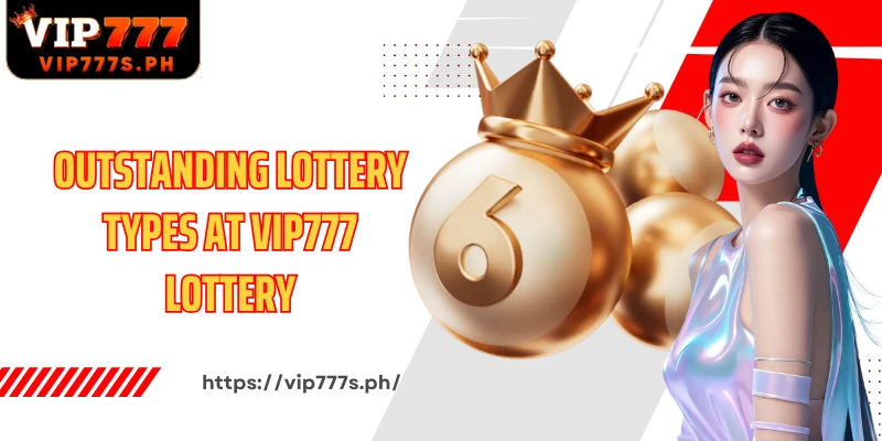 Outstanding lottery types at VIP777 Lottery