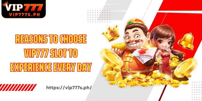 Reasons to choose VIP777 Slot to experience every day