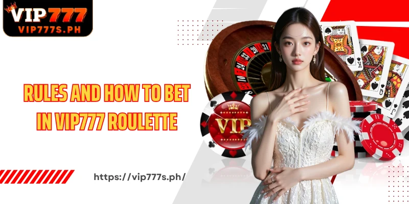 Rules and how to bet in VIP777 Roulette