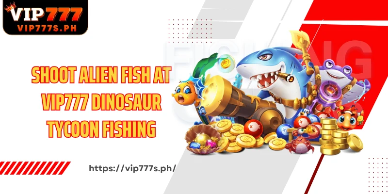 Shoot alien fish at VIP777 Dinosaur Tycoon Fishing