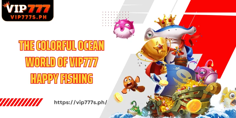 The colorful ocean world of VIP777 Happy Fishing
