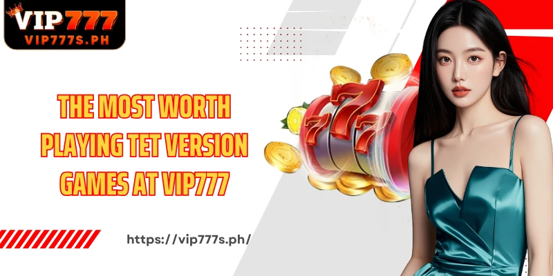 The most worth playing Tet version games at VIP777