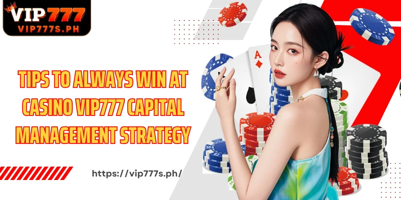 Tips to always win at Casino VIP777 capital management strategy