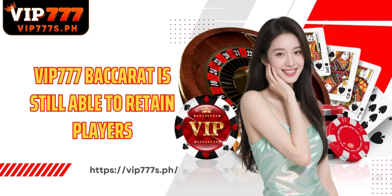 VIP777 Baccarat is still able to retain players
