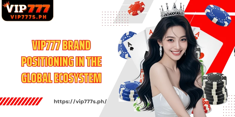 VIP777 brand positioning in the global ecosystem