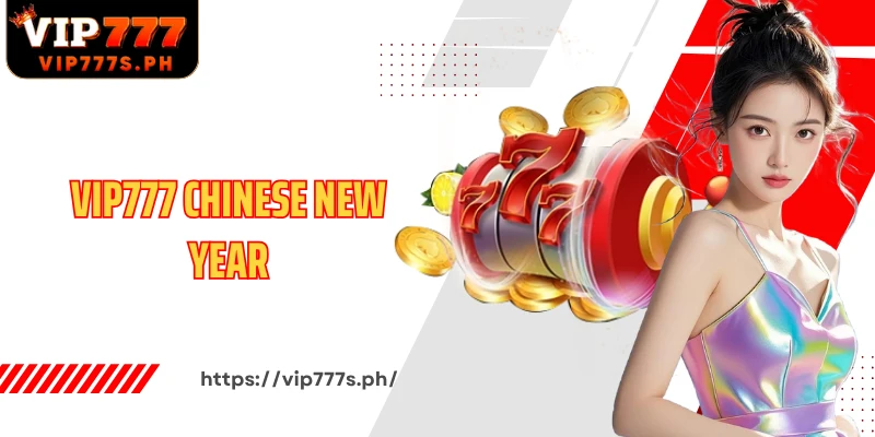 VIP777 Chinese New Year Exciting New Year Gifts