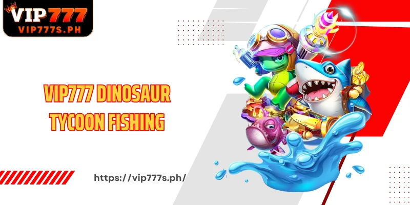 VIP777 Dinosaur Tycoon Fishing The World of Dinosaurs Hunting for Dramatic Rewards