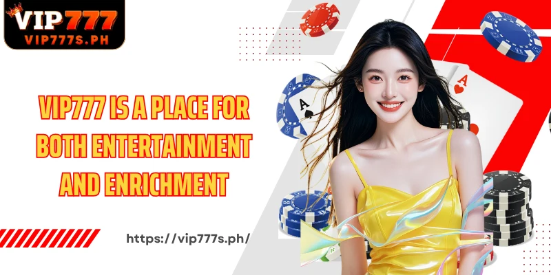 VIP777 is a place for both entertainment and enrichment