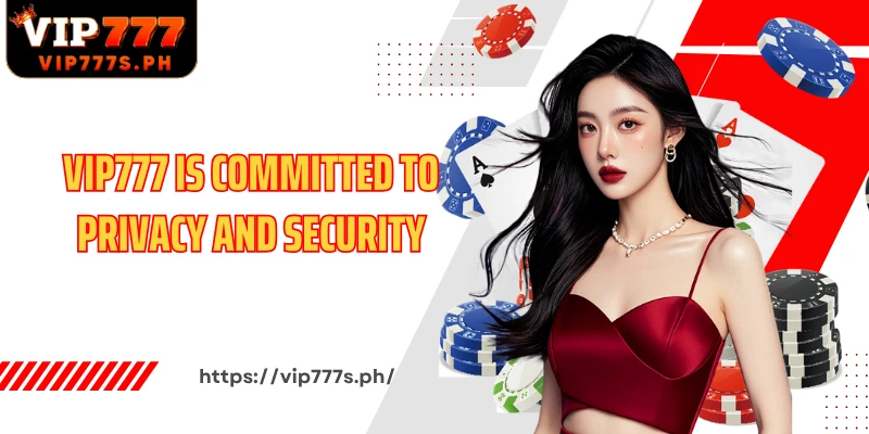 VIP777 is committed to privacy and security