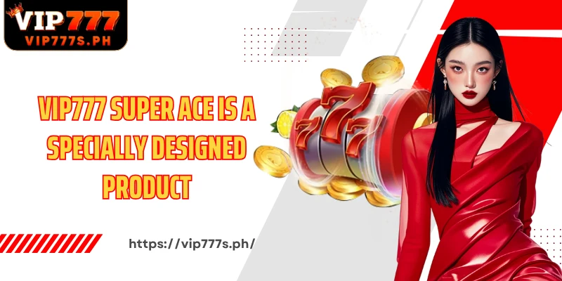 VIP777 Super Ace is a specially designed product