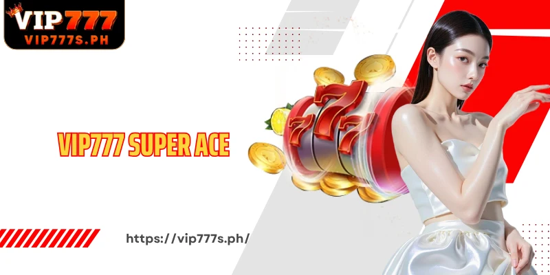 VIP777 Super Ace Card Game Revolution With Superior Experience