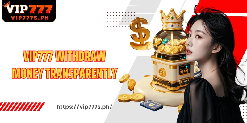 VIP777 withdraw money transparently and clearly displayed