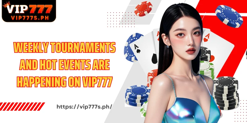 Weekly tournaments and hot events are happening on VIP777
