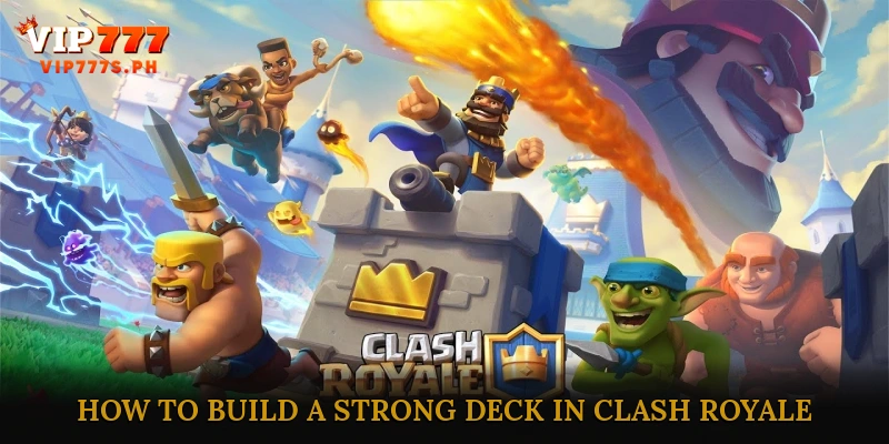 How to Build a Strong Deck in Clash Royale