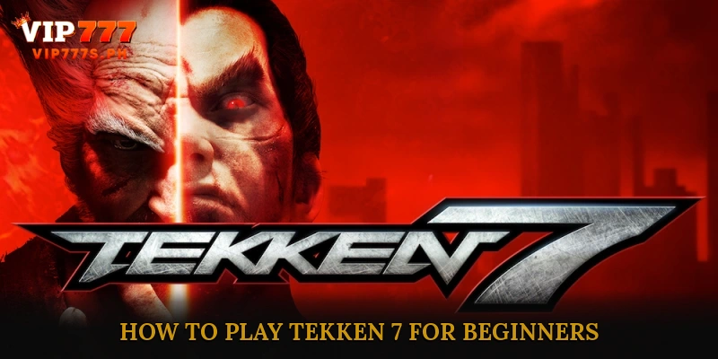 How to Play Tekken 7 for Beginners