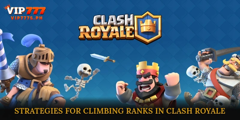 Tips and Strategies for Climbing Ranks in Clash Royale