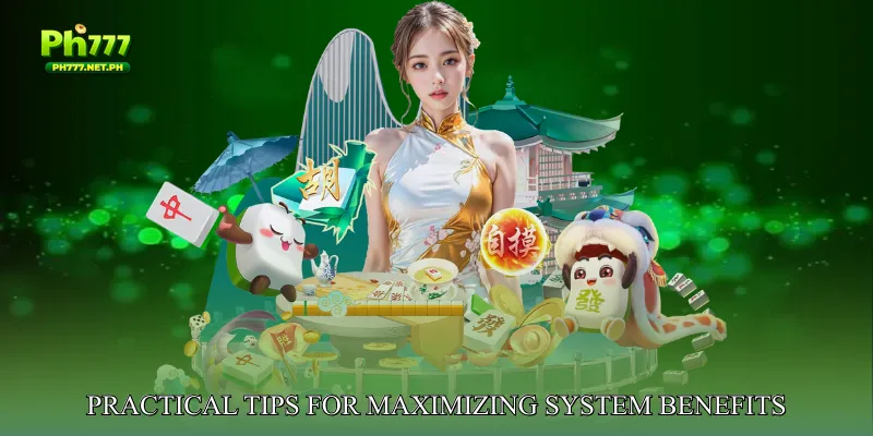Practical Tips for Maximizing System Benefits