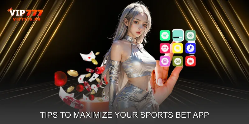 Tips to Maximize Your Sports Bet App Experience