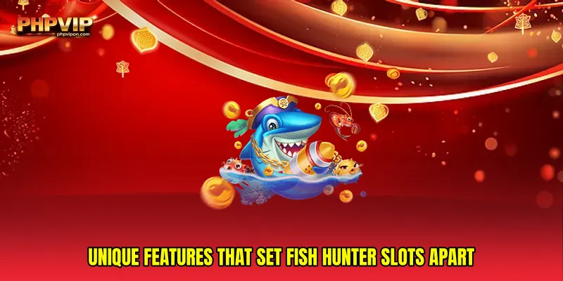 Unique features that set Fish hunter slots apart