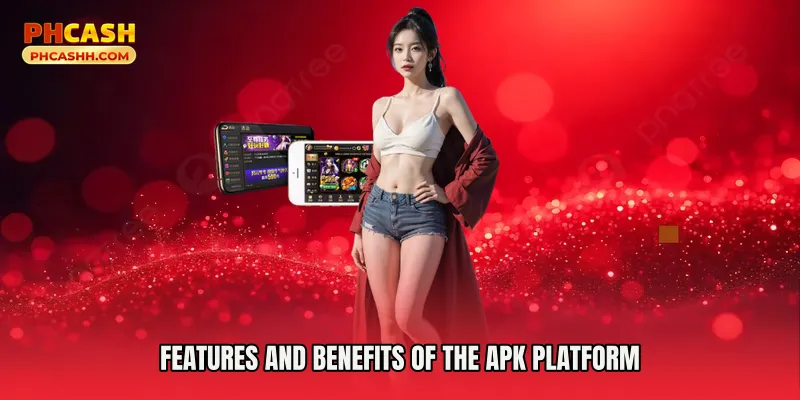 Features and Benefits of the APK Platform